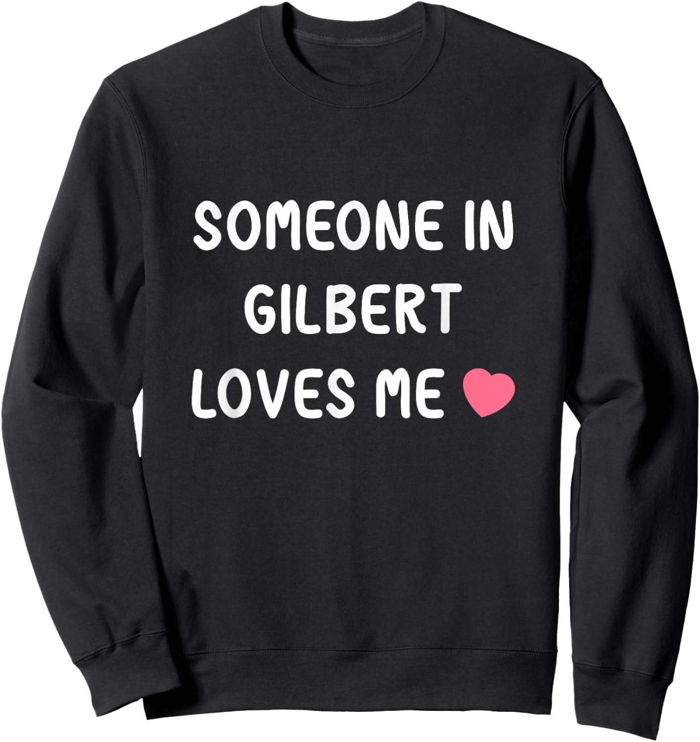 Someone in Gilbert loves me, Gilbert Arizona AZ State Love Sweatshirt - Sweatshirt | Black