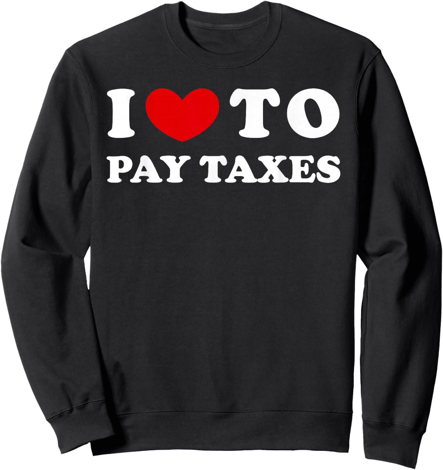 I Love To Pay Taxes, I Heart To Pay Taxes Sweatshirt - Sweatshirt | Black