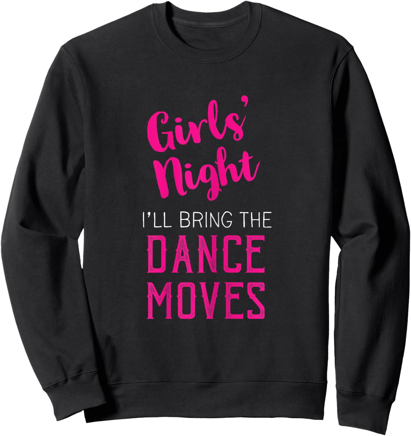 Girls Night Out - I'll Bring Dance Moves Sweatshirt - Sweatshirt | Black