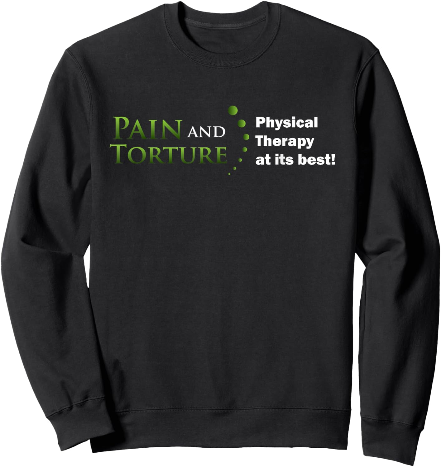 Funny Physical Therapist Shirt Pain Torture PT at its Best Sweatshirt - Sweatshirt | Black
