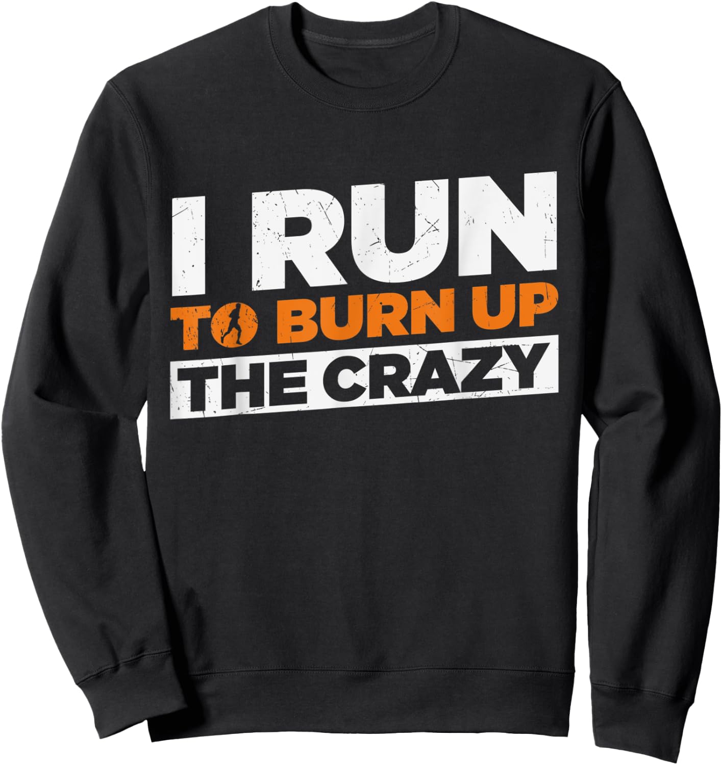 I Run To Burn Up The Crazy Funny Running Fitness Sweatshirt - Sweatshirt | Black