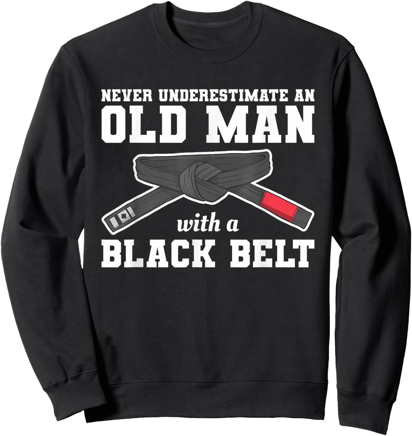 Never Underestimate An Old Man With A Black Belt Sweatshirt - Sweatshirt | Black