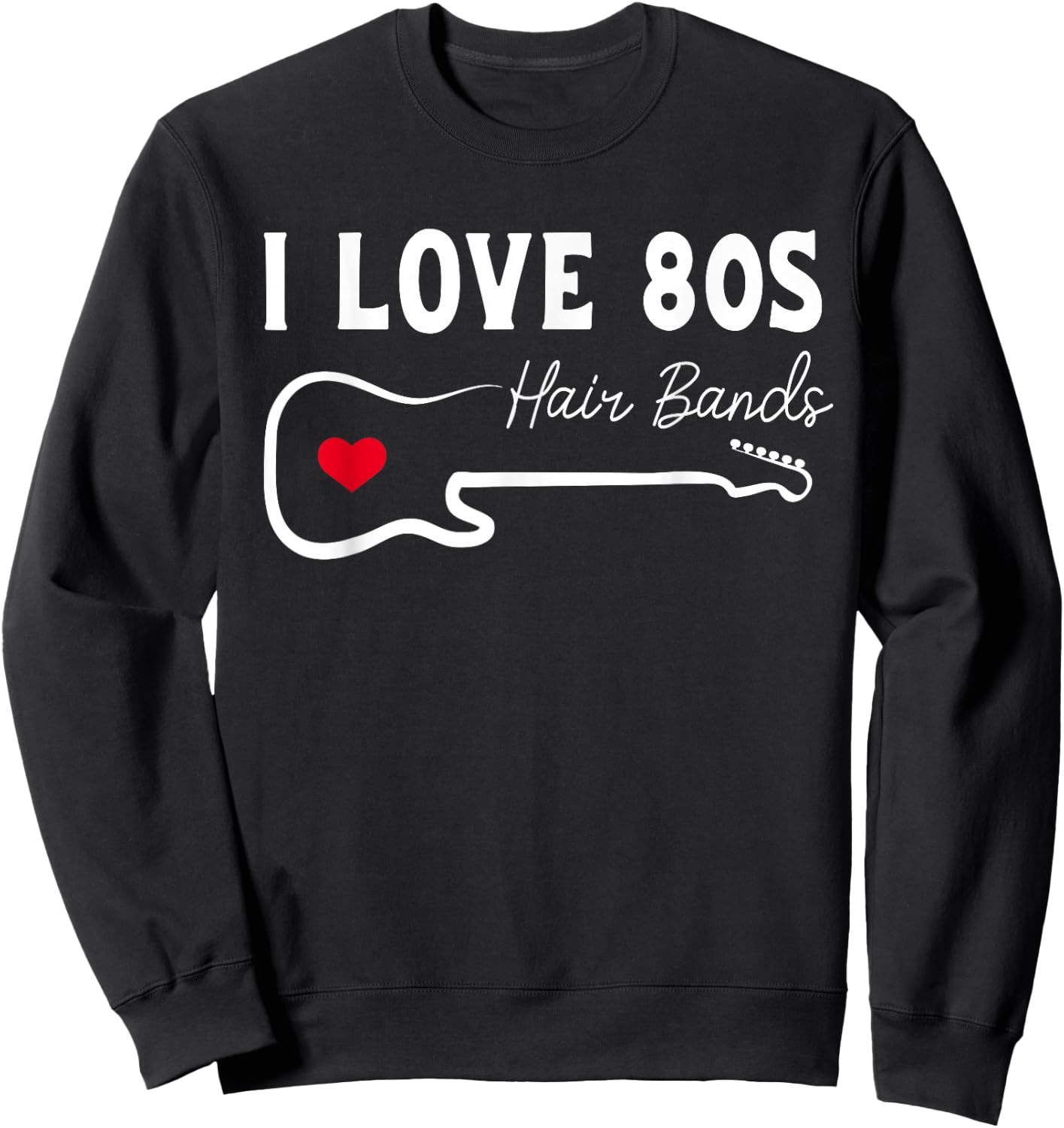 I Love 80s Hair Bands Shirt Funny Rock Band Party Sweatshirt - Sweatshirt | Black