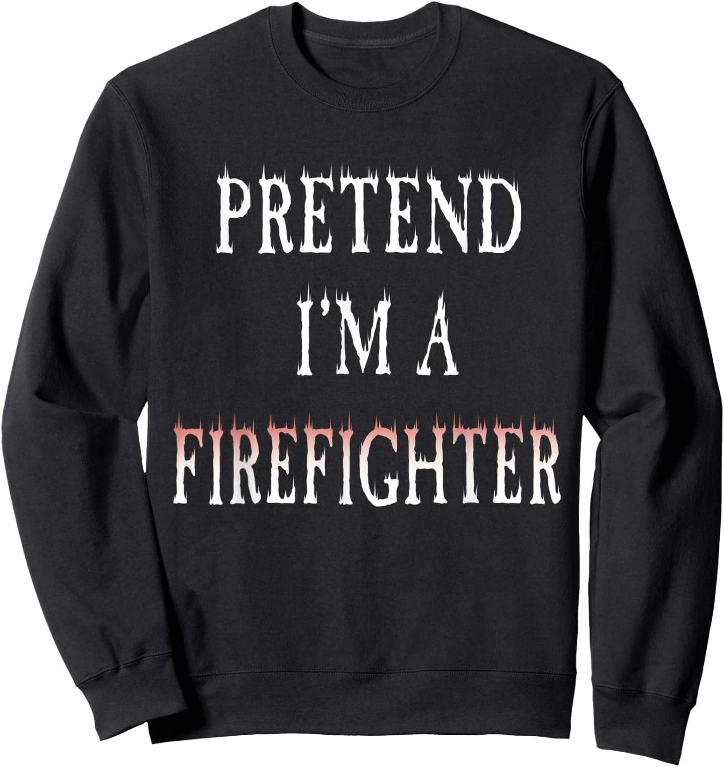 Pretend I'm A Firefighter Costume Funny Halloween Party Sweatshirt - Sweatshirt | Black