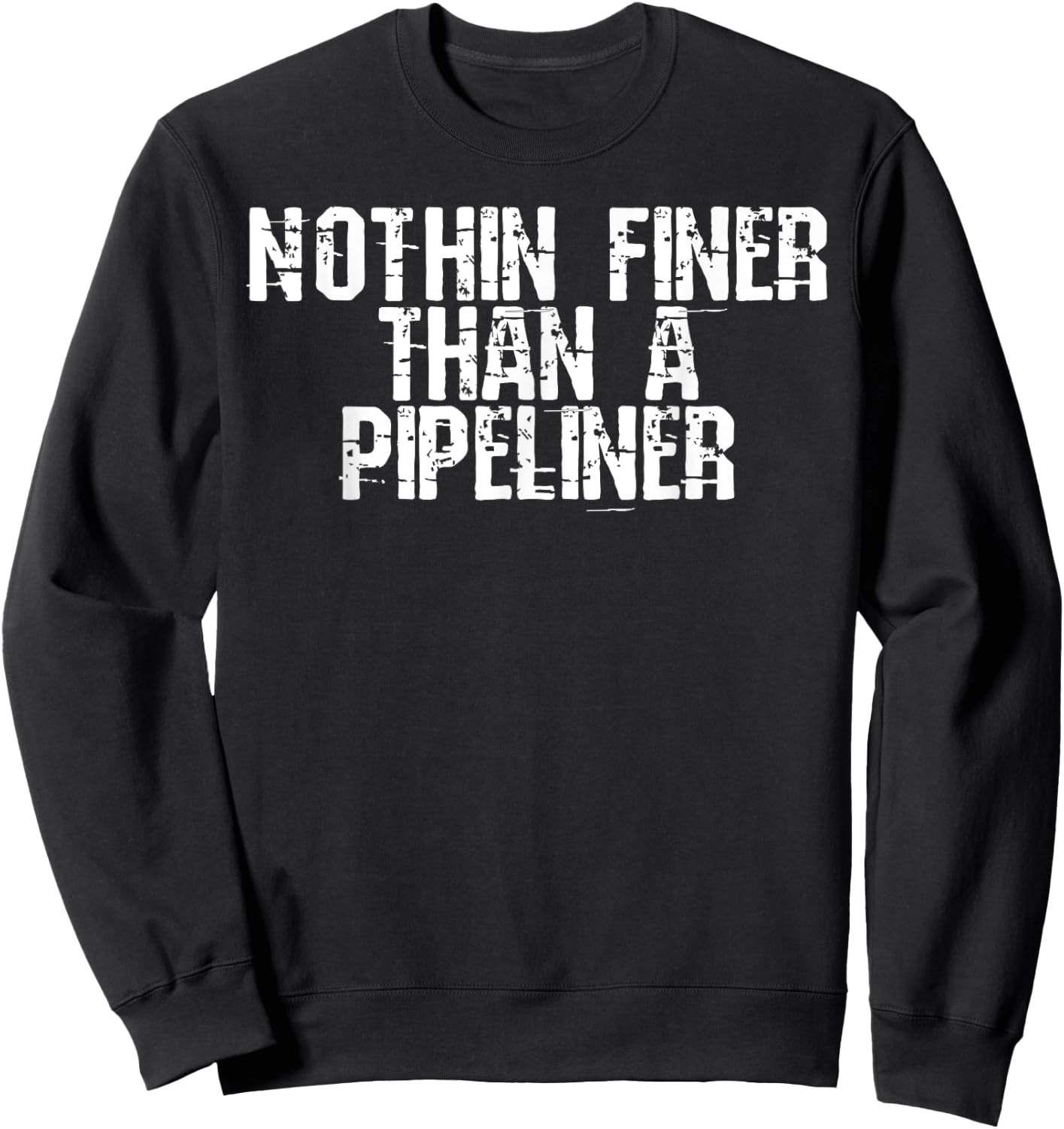 Nothin Finer Than a Pipeliner Funny Welder Flirt Gag Gift Sweatshirt - Sweatshirt | Black