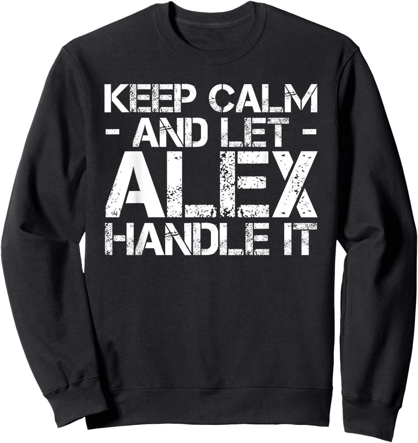 KEEP CALM AND LET ALEX HANDLE IT Funny Birthday Gift Sweatshirt - Sweatshirt | Black