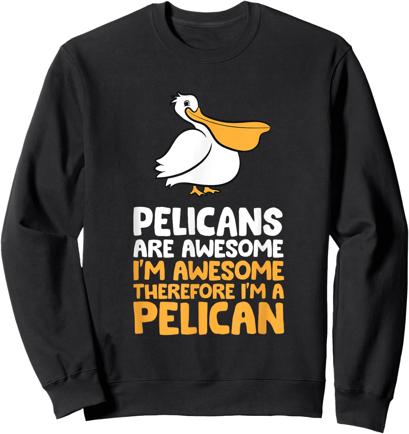 Pelicans Are Awesome I'm Awesome Therefore I'm a Pelican Sweatshirt - Sweatshirt | Black