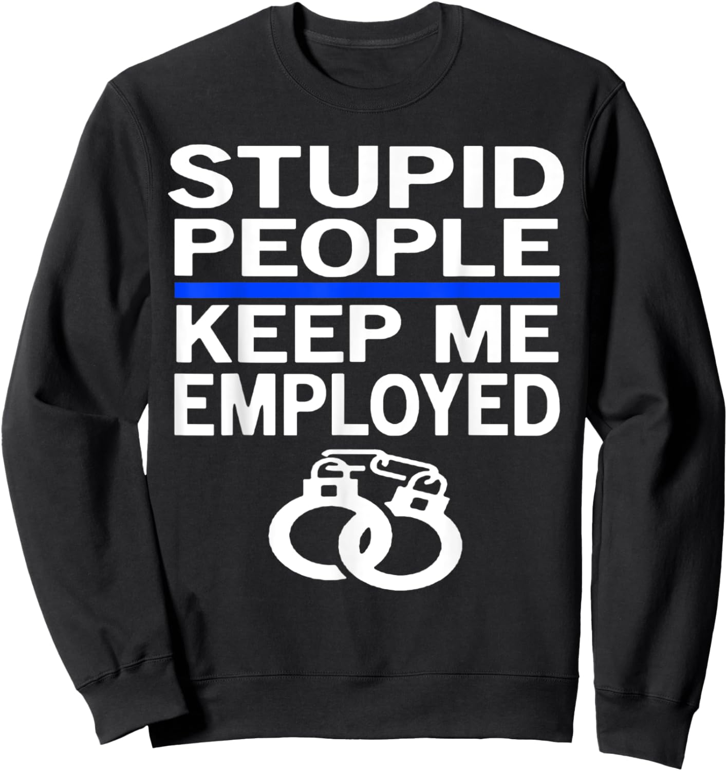 Stupid People Funny Police Officer Law Enforcement Cop Gift Sweatshirt - Sweatshirt | Black