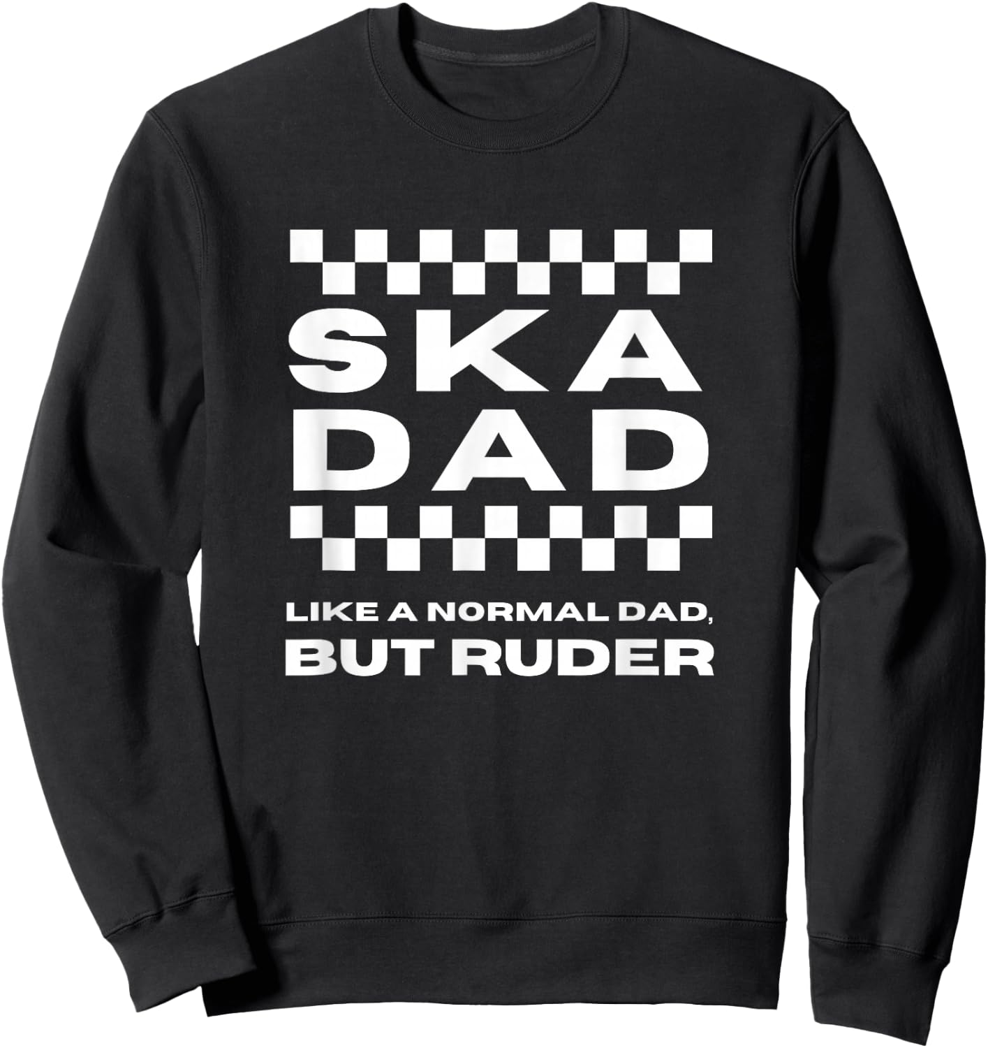 Ska Music Ska Dad Like a Normal Dad, But Ruder Sweatshirt - Sweatshirt | Black