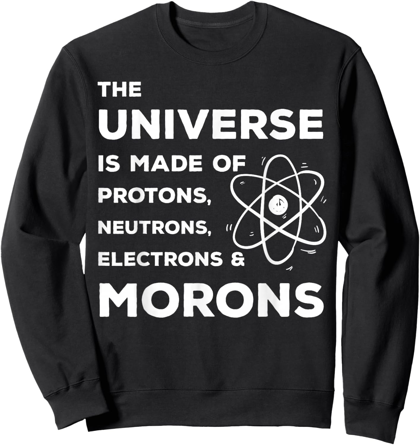 Funny Scientist Universe is Full of Neutrons Morons Sweatshirt - Sweatshirt | Black