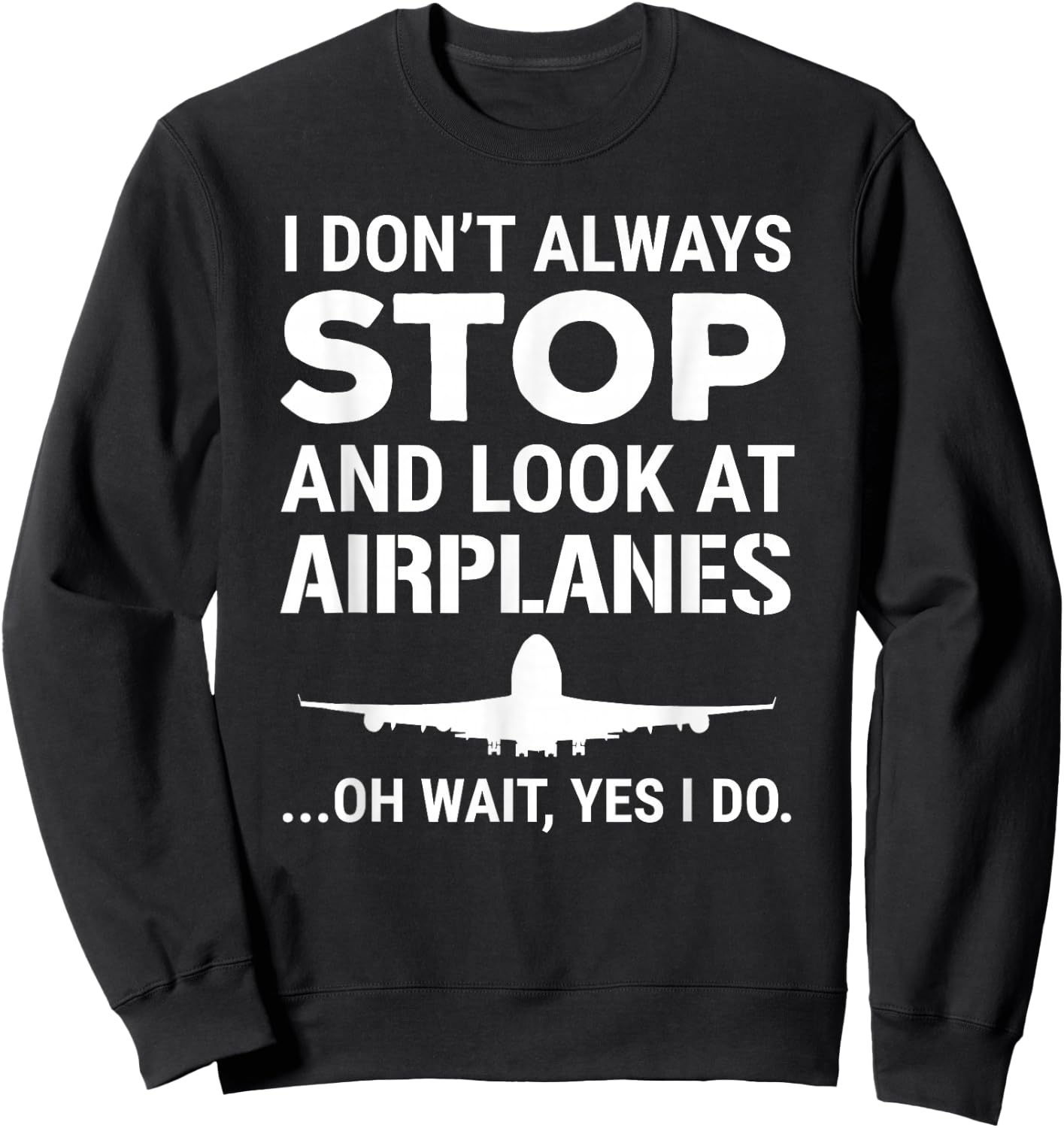 Funny Pilot I Don't Always Stop And Look At Airplanes Sweatshirt - Sweatshirt | Black