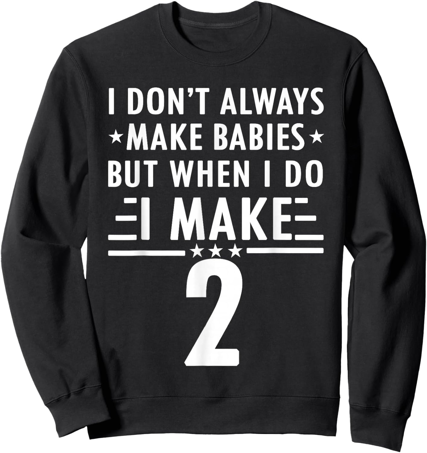 I Don't Always Make Babies But When I Do I Make 2 Sweatshirt - Sweatshirt | Black