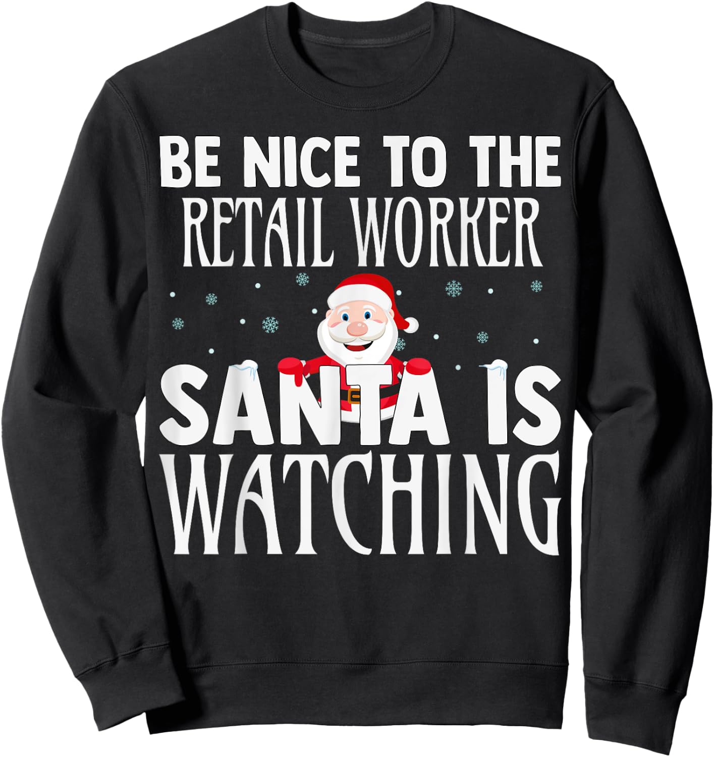 Be Nice To The Retail Worker Santa Is Watching Christmas Sweatshirt - Sweatshirt | Black