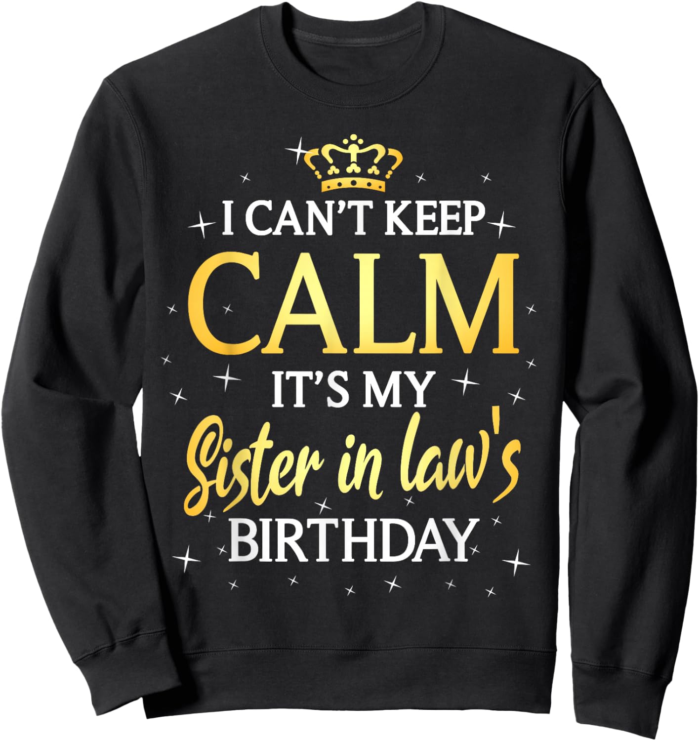I Can't Keep Calm It's My Sister in Law Birthday Gift Bday Sweatshirt - Sweatshirt | Black
