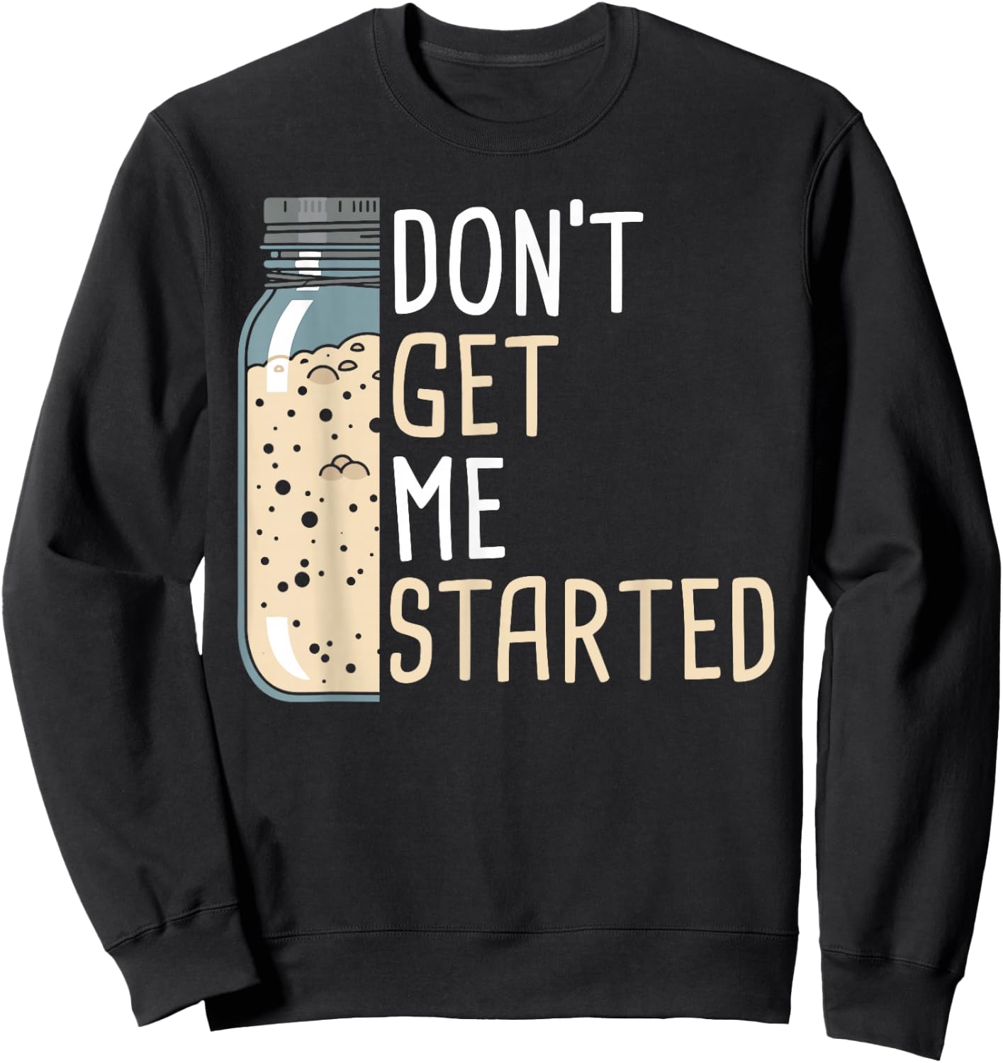 Don't Get Me Started Women Funny Sourdough Bread Sweatshirt - Sweatshirt | Black