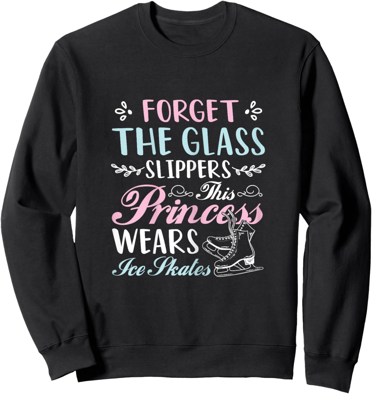 Forget The Glass Slippers This Princess Wears Ice Skates Sweatshirt - Sweatshirt | Black