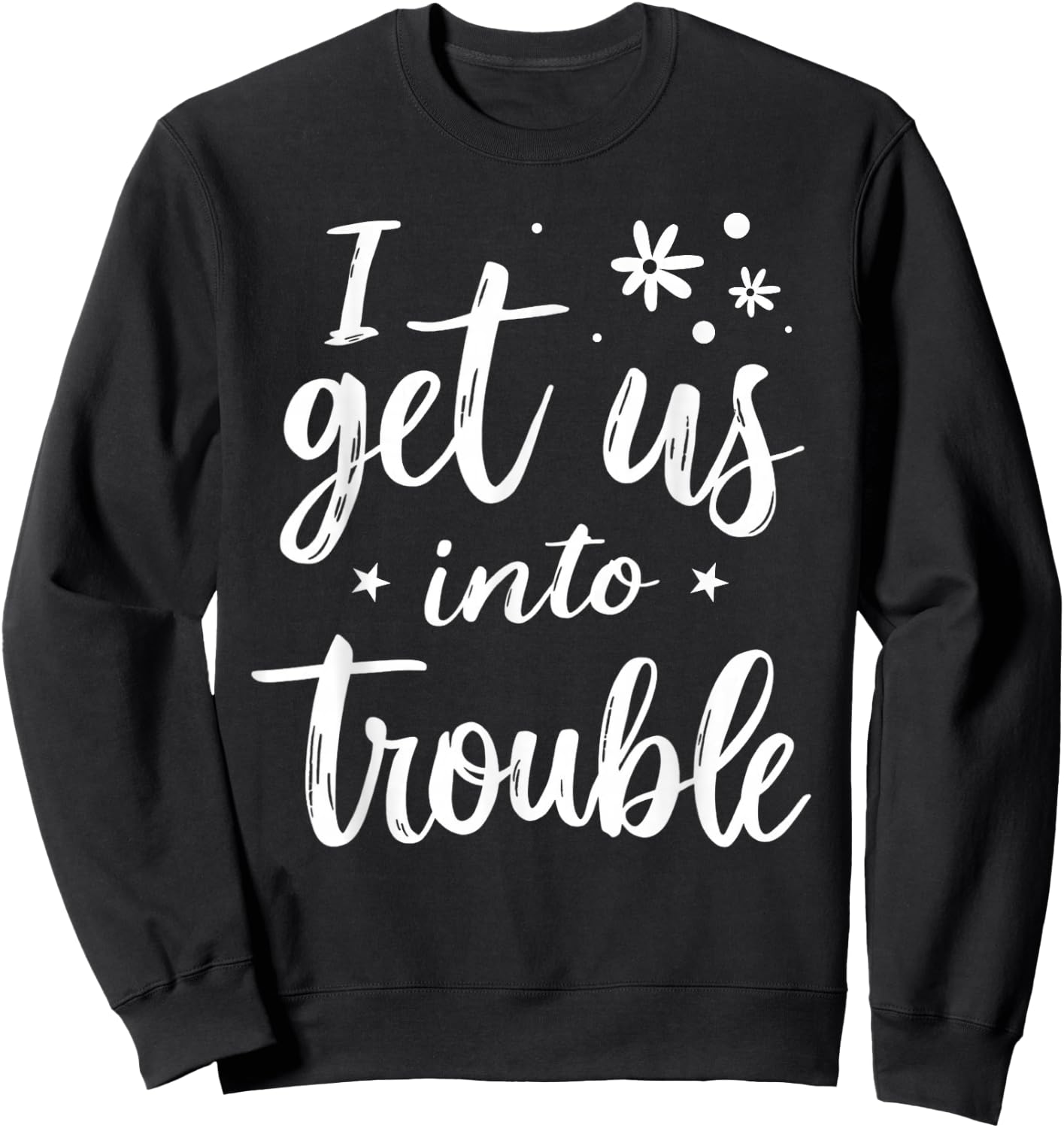 I Get Us Into Out Of Trouble Set Funny Matching Best Friend Sweatshirt - Sweatshirt | Black