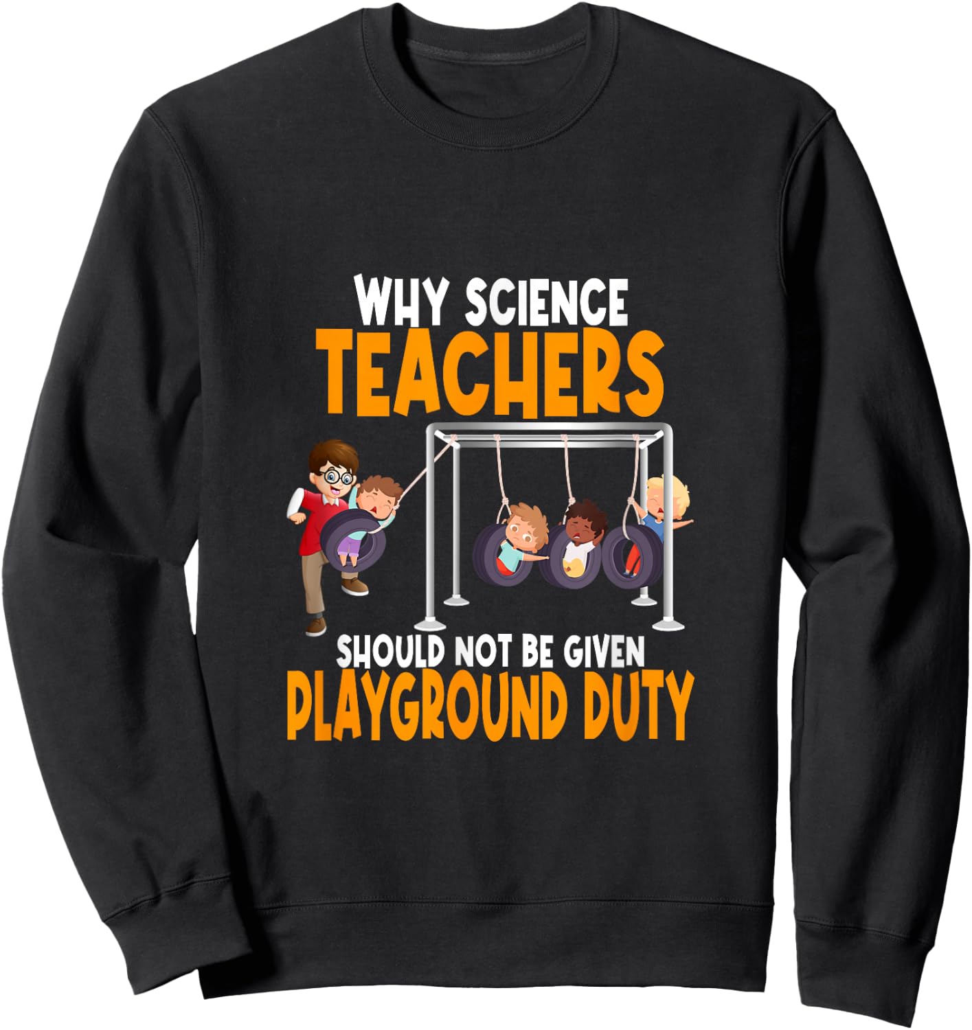 Why Science Teachers Should Not Be Given Playground Duty Sweatshirt - Sweatshirt | Black