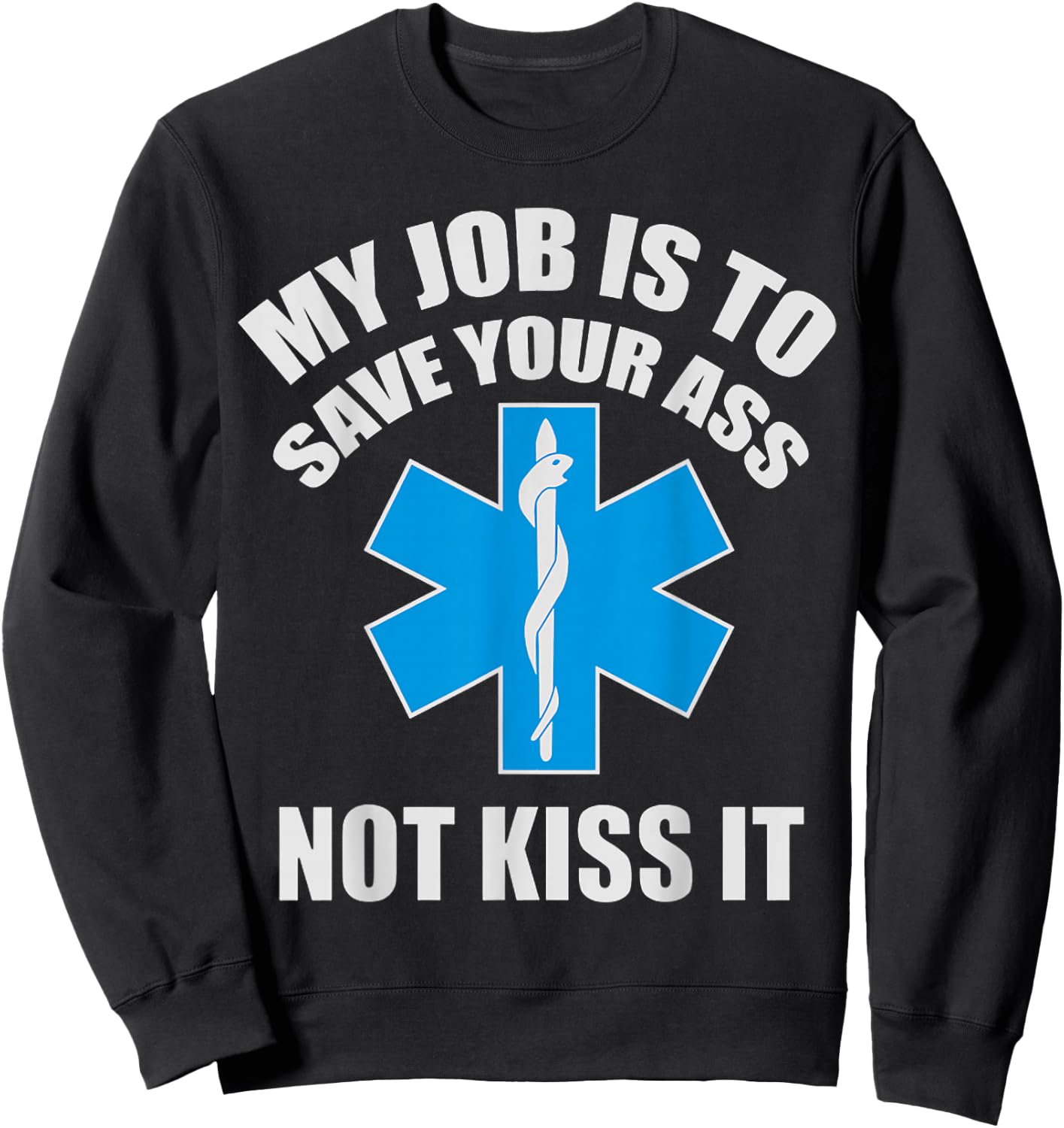 My Job Is To Save Your A-s Not Kiss It Funny EMT Paramedic Sweatshirt - Sweatshirt | Black
