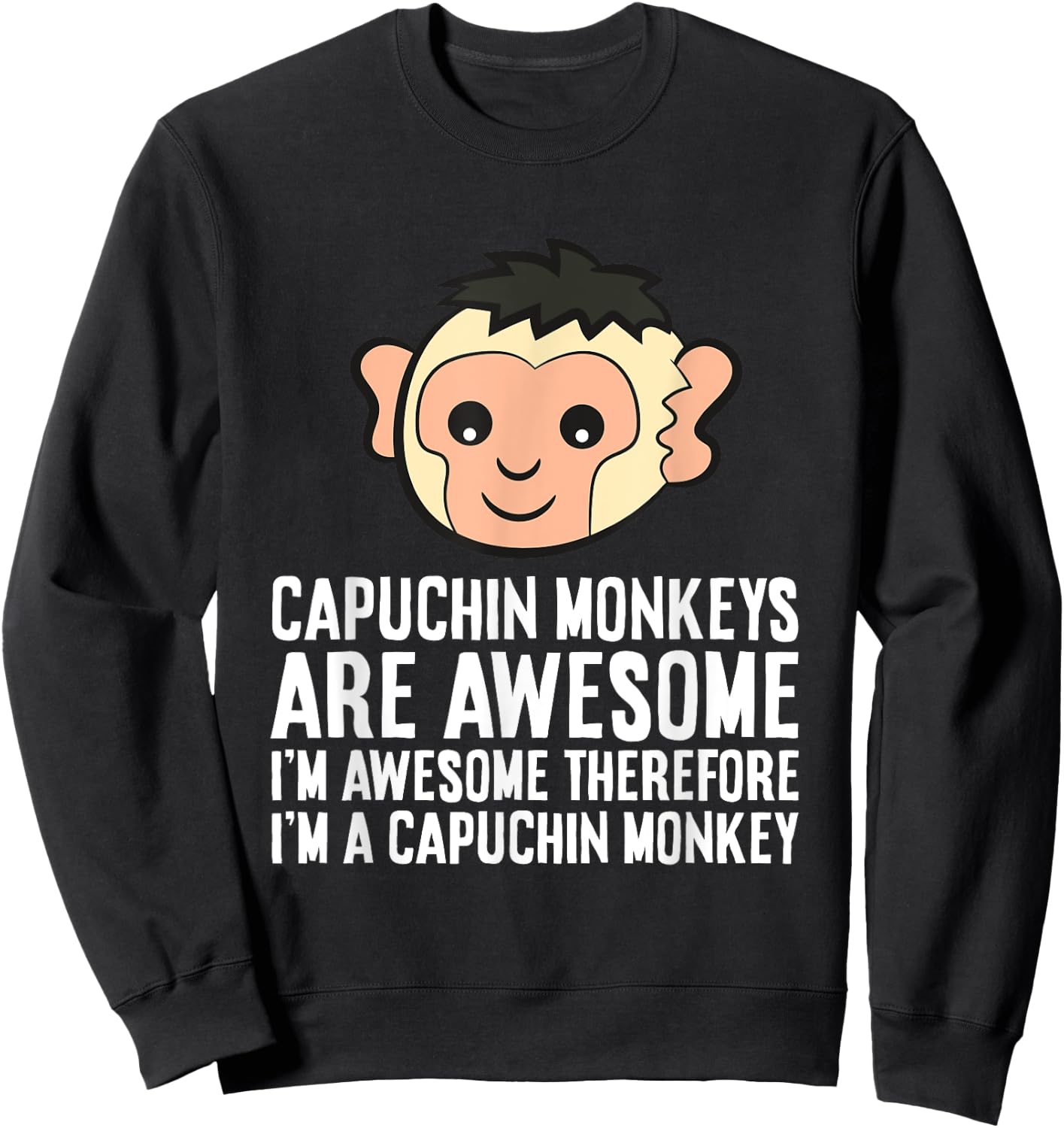 Capuchin Monkeys Are Awesome Therefore I'm A Capuchin Monkey Sweatshirt - Sweatshirt | Black