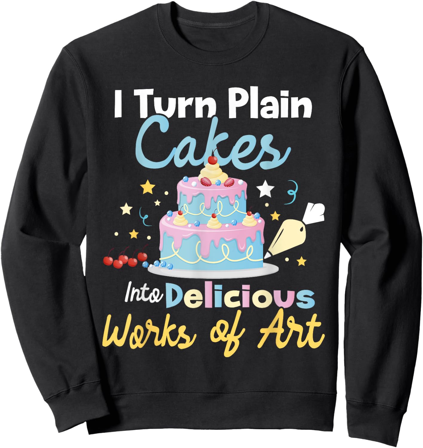 I Turn Plain Cakes into Works of Art - Cake Decorator Sweatshirt - Sweatshirt | Black