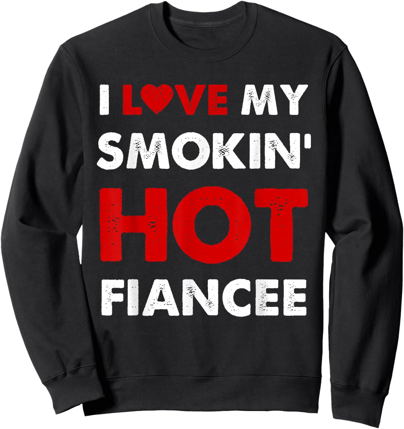 I Love My Smoking Hot Fiancee Funny Fiance Anniversary Sweatshirt - Sweatshirt | Black