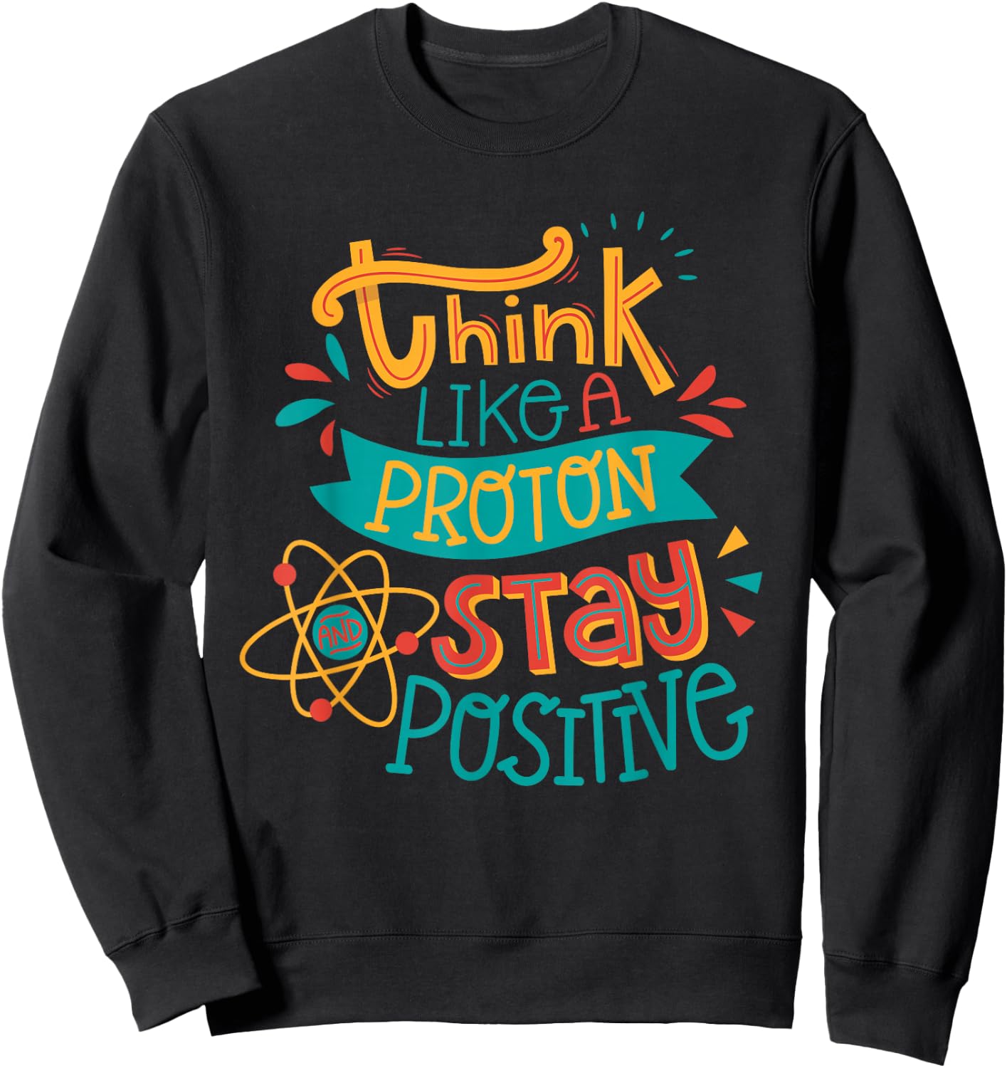 Think like a proton stay positive chemistry Sweatshirt - Sweatshirt | Black