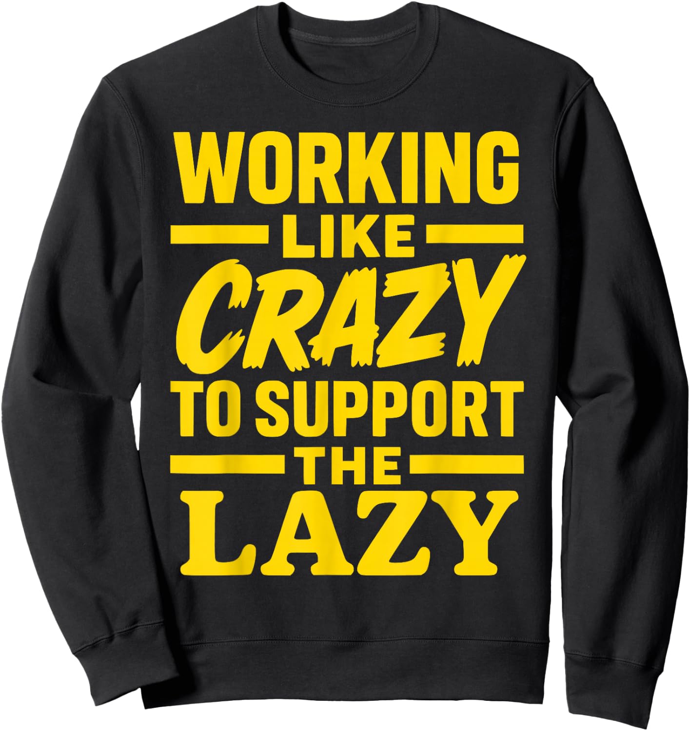 Working Like Crazy to Support the Lazy Funny Hard Worker Sweatshirt - Sweatshirt | Black