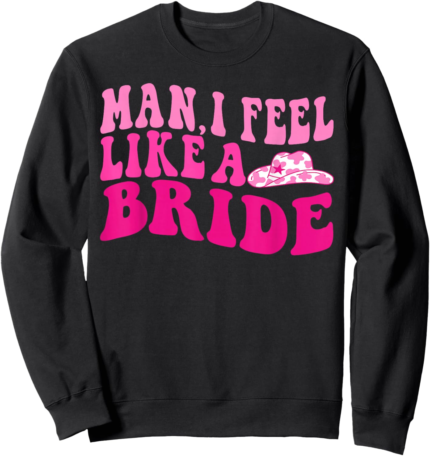 Man I Feel Like a Bride Groovy Let's Go Girls Bachelorette Sweatshirt - Sweatshirt | Black