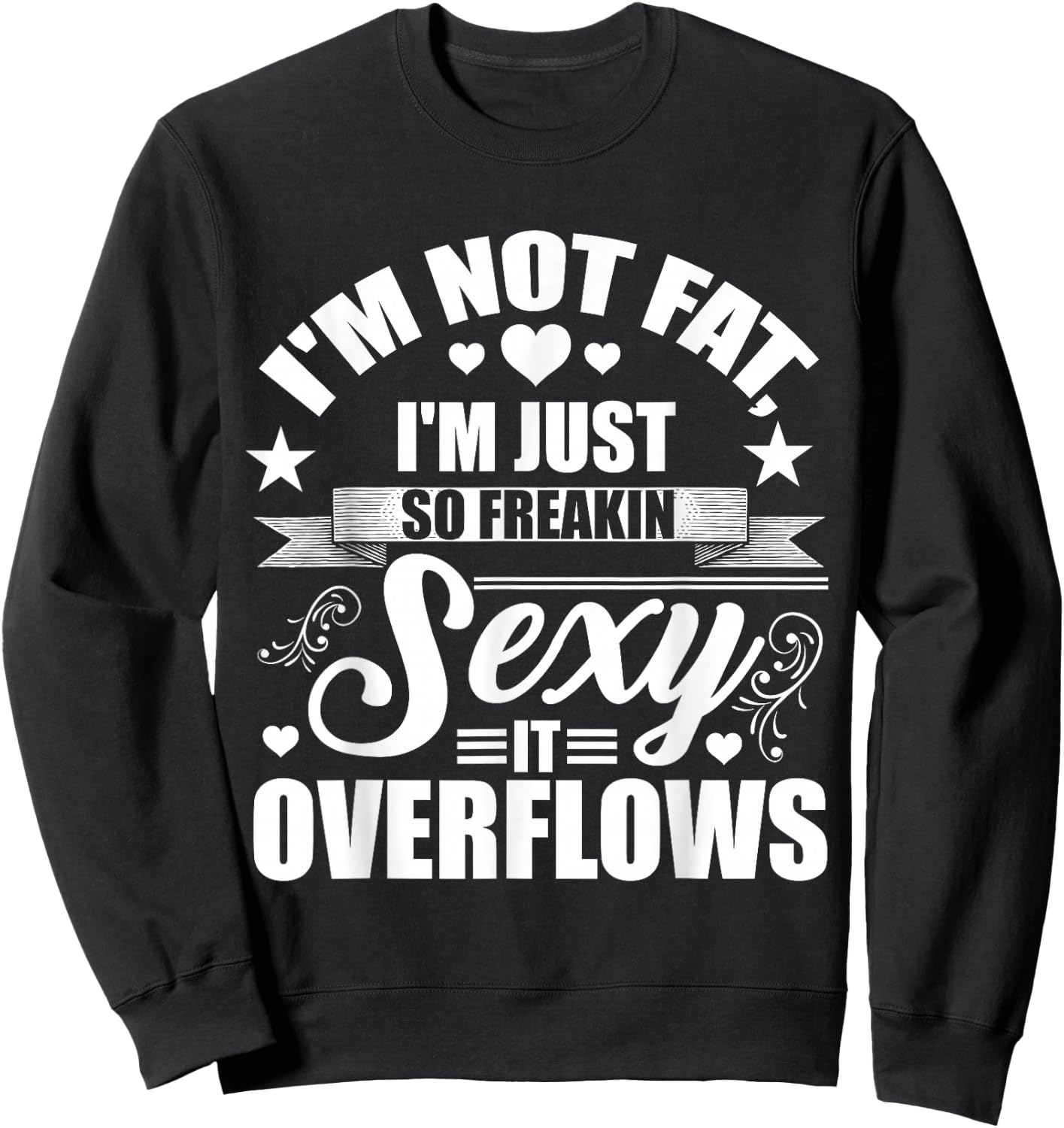 I'm Not Fat Just So Sexy It Overflows Sweatshirt - Sweatshirt | Black