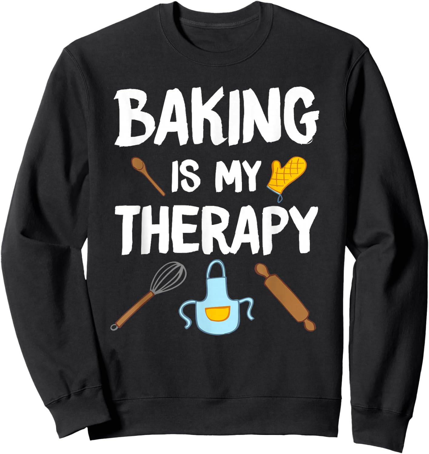 Funny Baking Is My Therapy For Baking Lover Baker Men Women Sweatshirt - Sweatshirt | Black