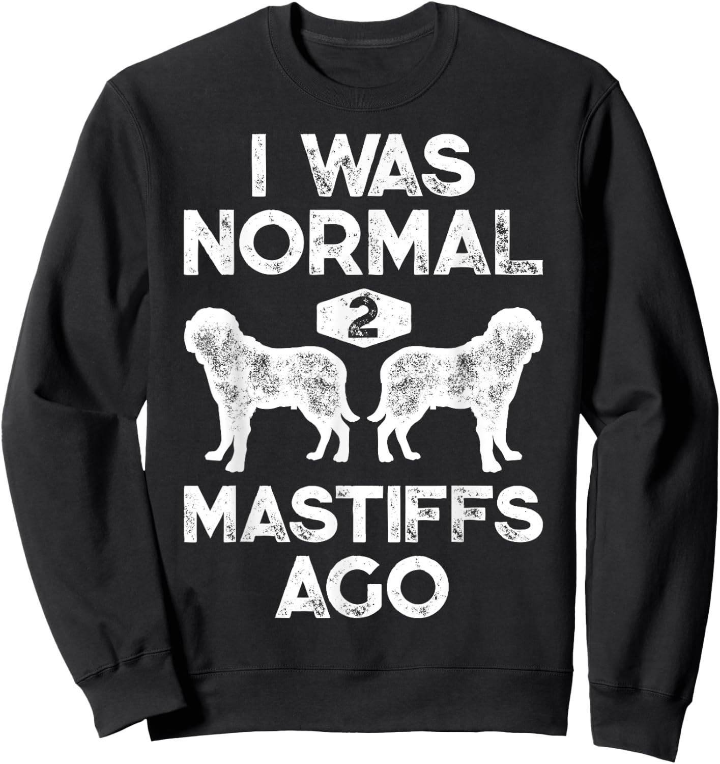 I Was Normal 2 Mastiffs Ago Funny English Mastiff Vintage Sweatshirt - Sweatshirt | Black