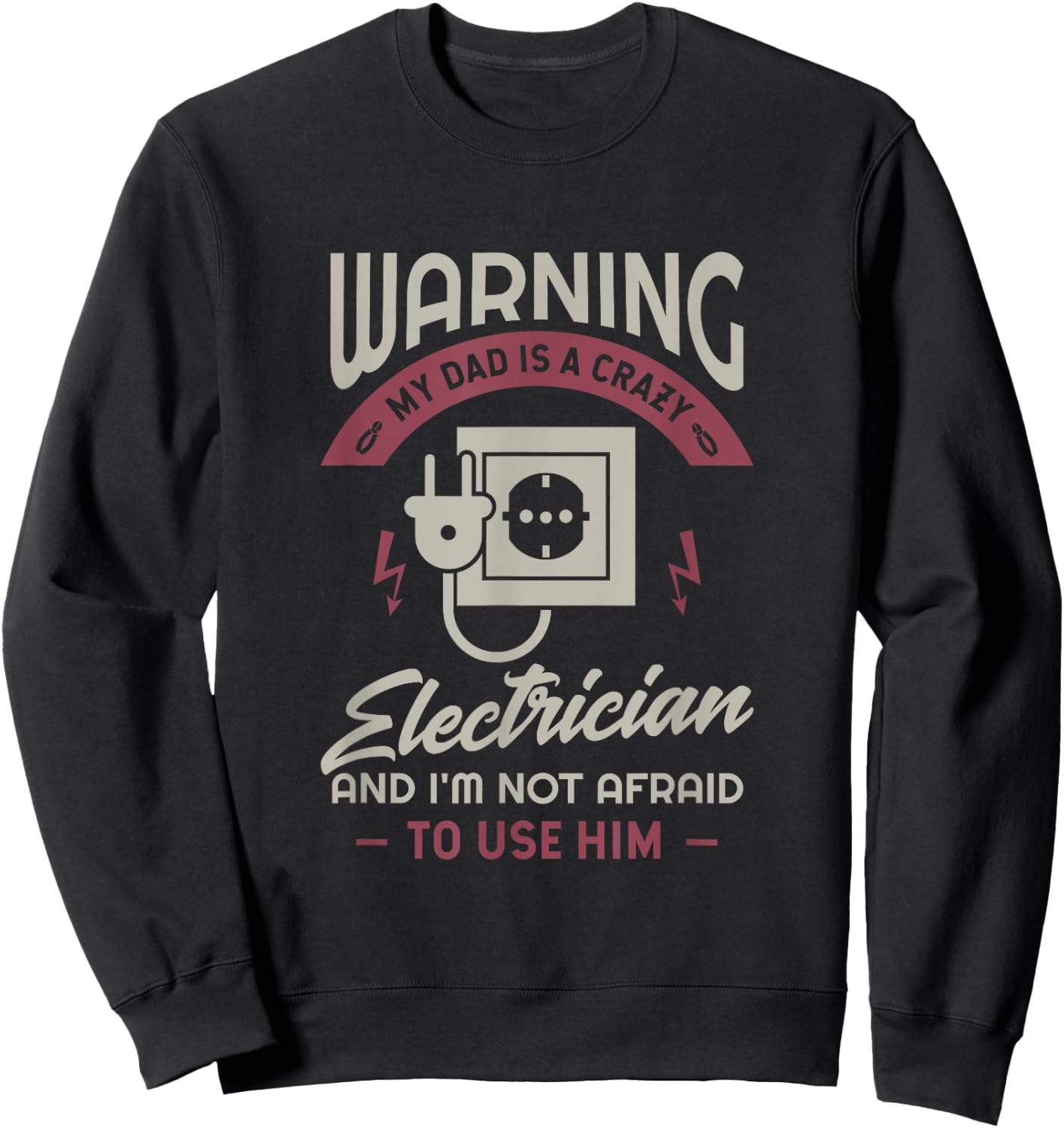 Warning my dad is a crazy electrician and I'm not afraid to Sweatshirt - Sweatshirt | Black