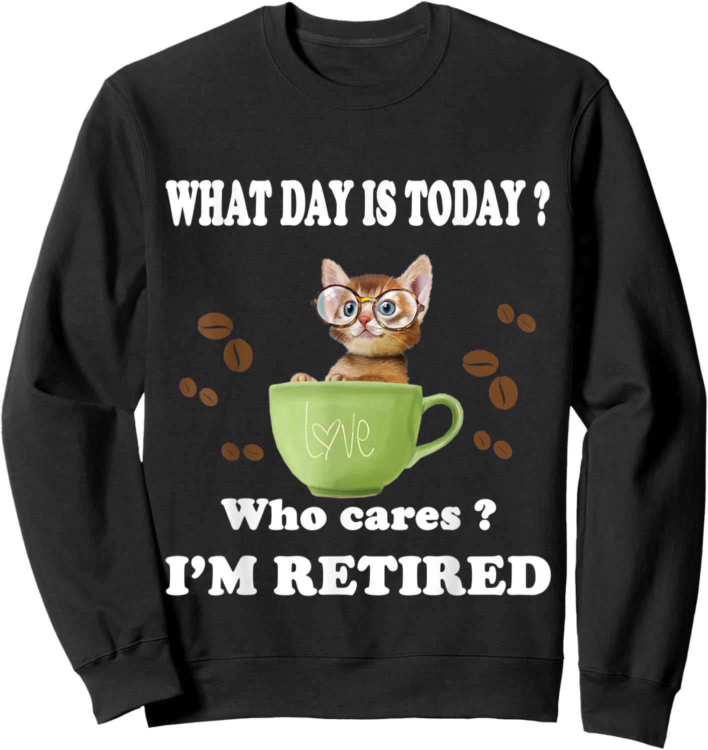 What Day Is Today Who Cares I'm Retired Cat Coffee Lovers Men Women Sweatshirt - Sweatshirt | Black