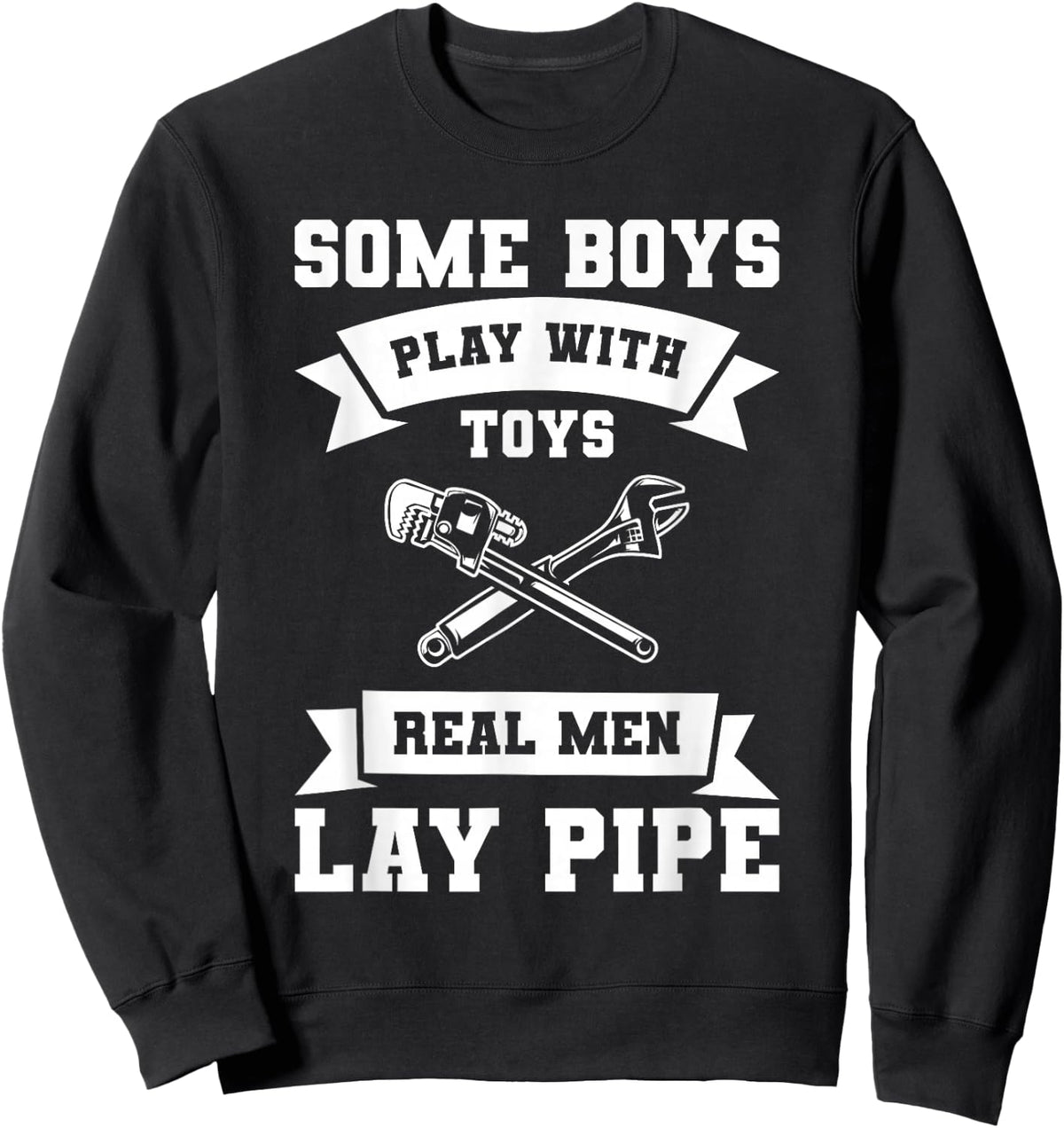 Some Boys Play with Toys Real Men Lay Pipe Plumber Sweatshirt - Sweatshirt | Black