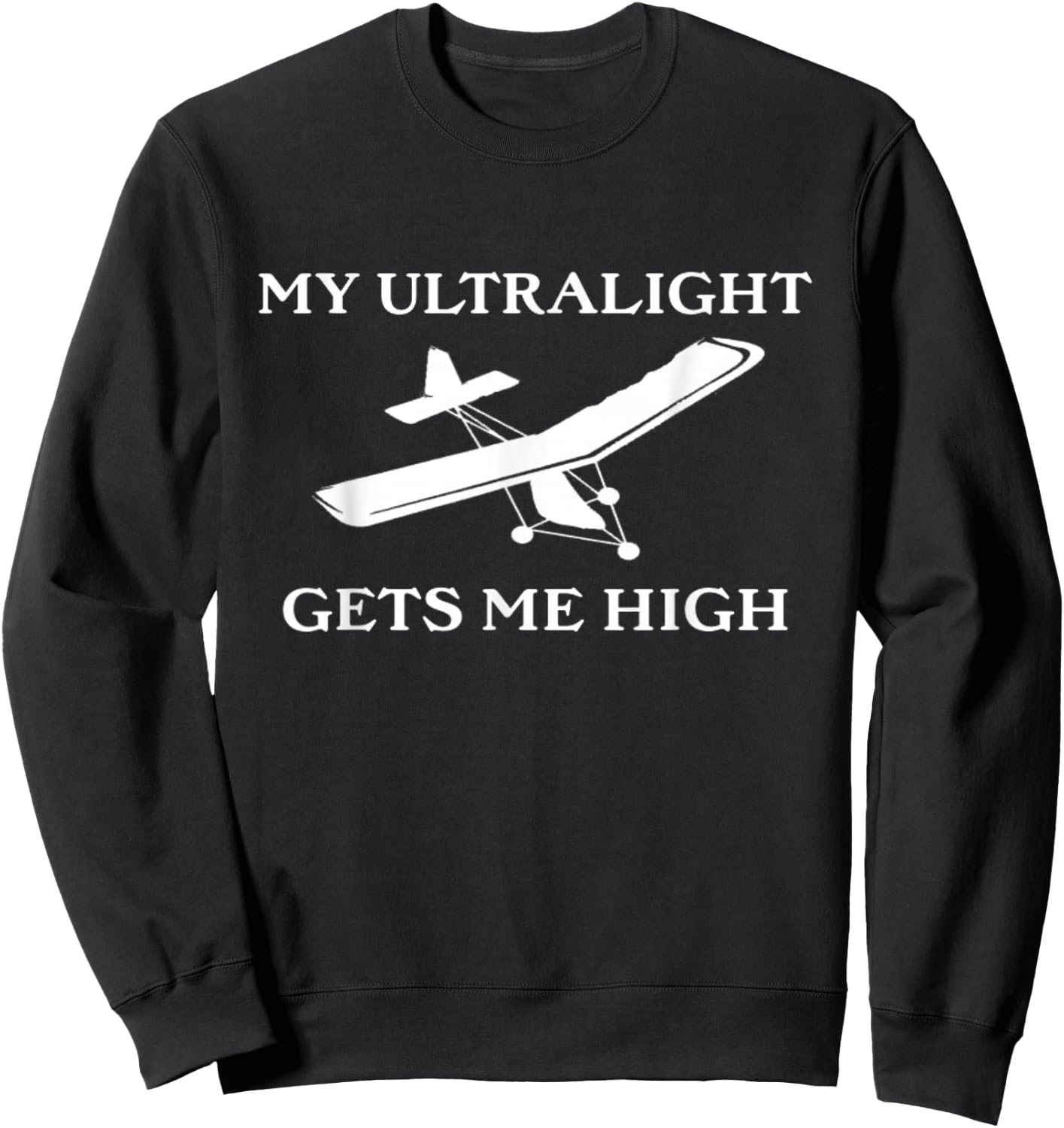 My Ultralight Gets Me High Ultralight Airplane Sweatshirt - Sweatshirt | Black
