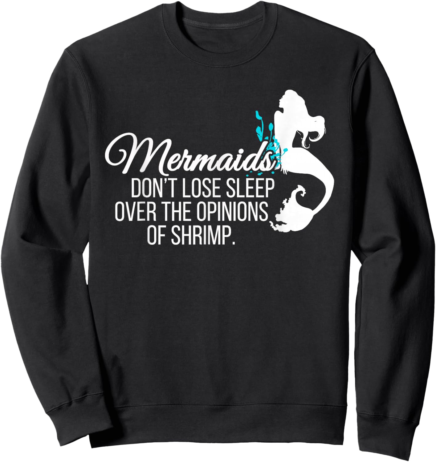Mermaids Don't Lose Sleep Over Opinions of Shrimp T Shirt Sweatshirt - Sweatshirt | Black