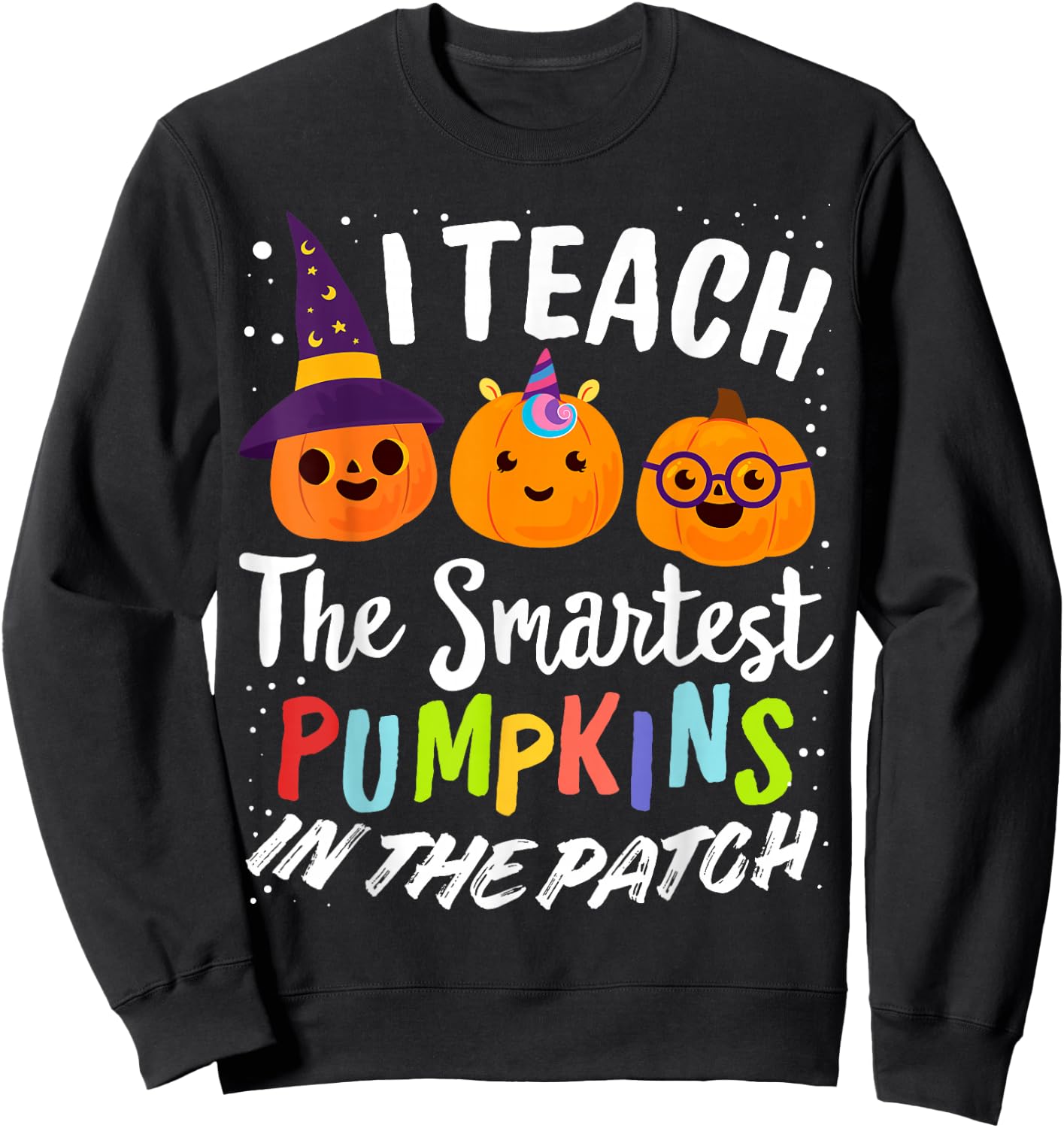 I Teach The Smartest Pumpkins The Patch Teacher Fall Season Women Kids Sweatshirt - Sweatshirt | Black