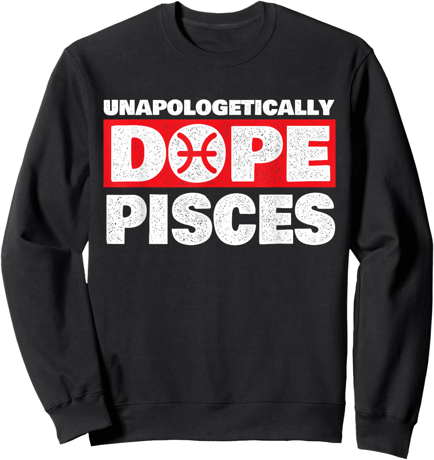 Unapologetically Dope Pisces - Zodiac Sign Astrology Sweatshirt - Sweatshirt | Black