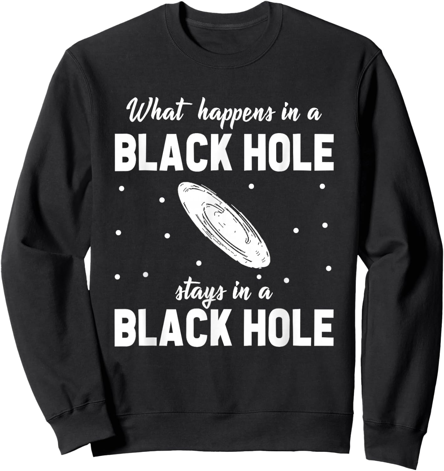 What Happens In A Black Hole Stays In A Black Hole Sweatshirt - Sweatshirt | Black