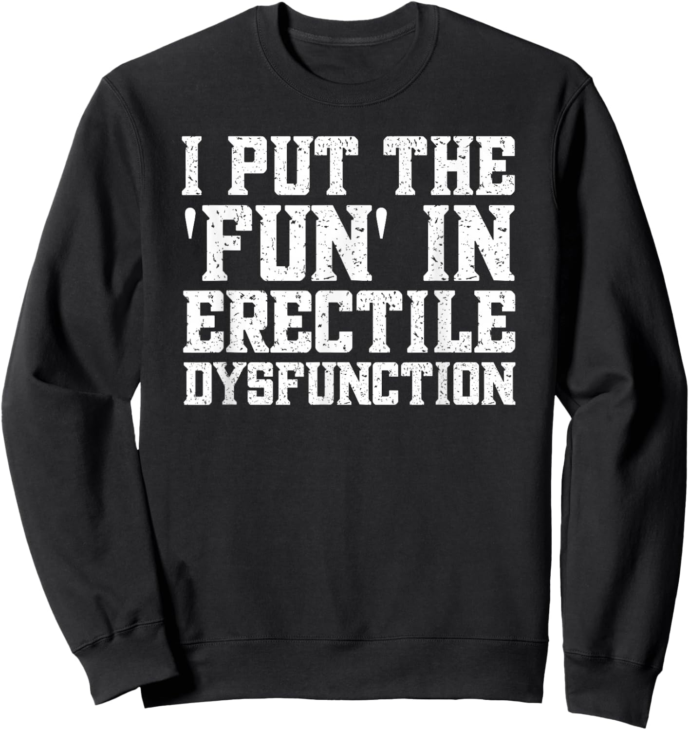 ED Joke Funny Embarrassing Inappropriate Sweatshirt - Sweatshirt | Black