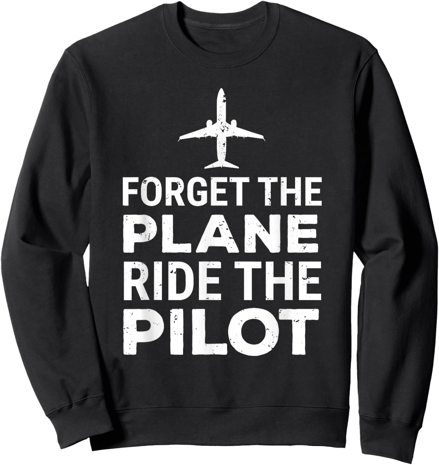 Forget The Plane Ride The Pilot Funny Pilot Sweatshirt - Sweatshirt | Black