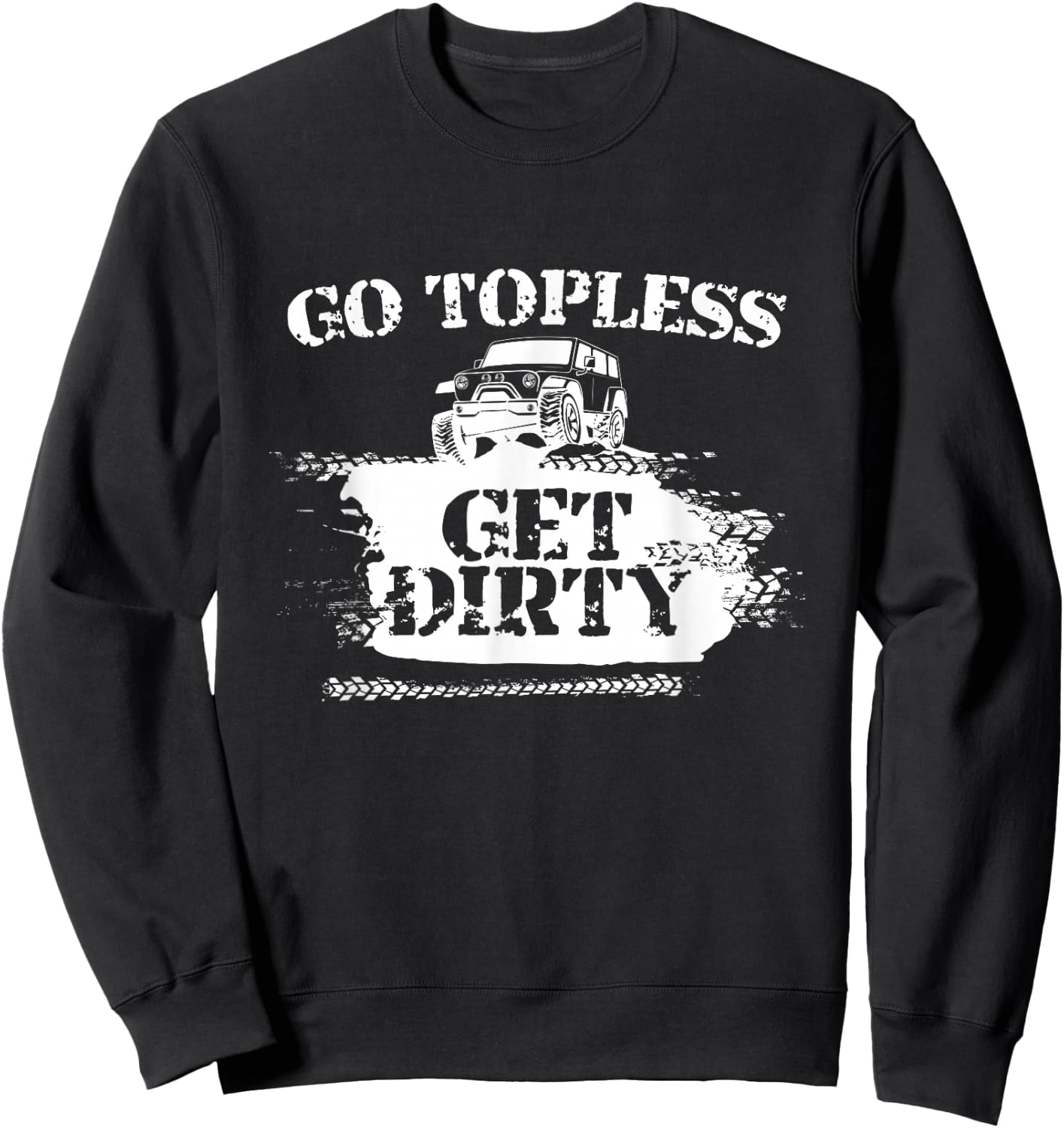 Go Topless Get Dirty Funny Mud SUV Off Road Gift Sweatshirt - Sweatshirt | Black