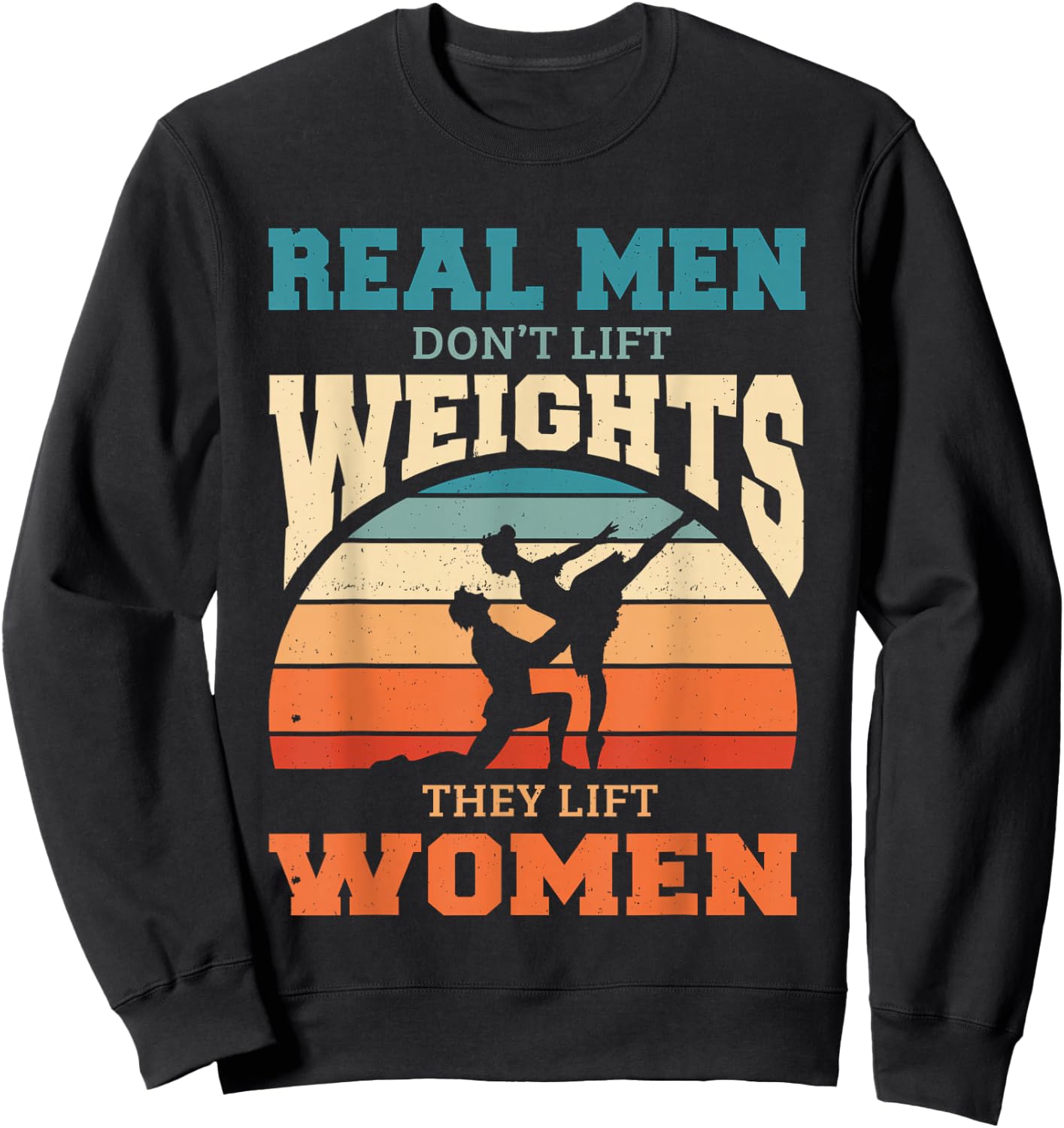 Ballet Dancer Real Men Don't Lift Weights They Lift Women Sweatshirt - Sweatshirt | Black