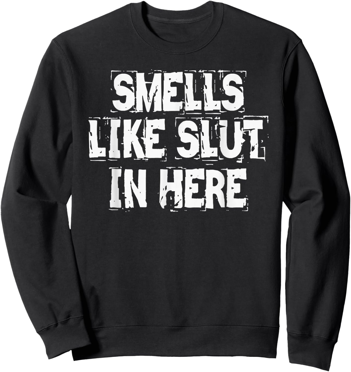 Smells Like Slut In Here Offensive Inappropriate Joke Sweatshirt - Sweatshirt | Black