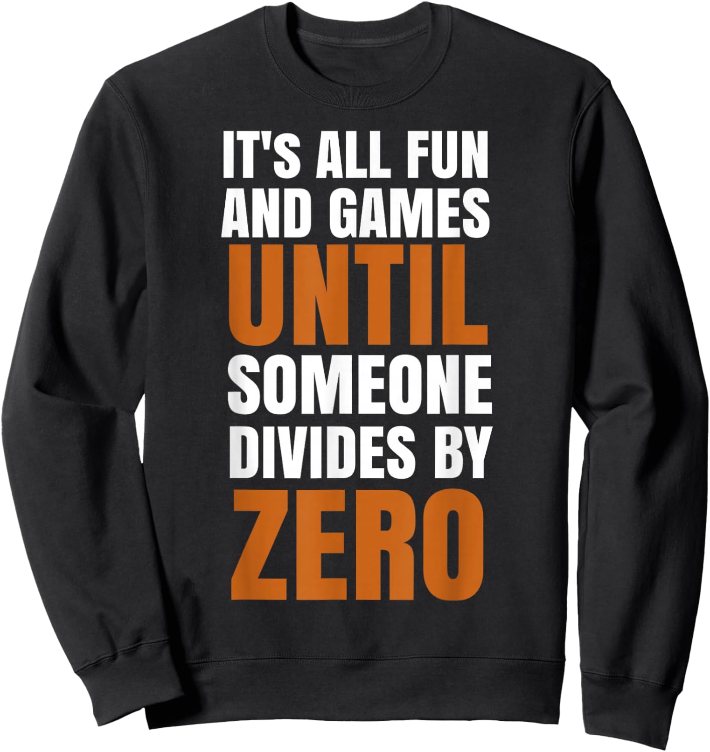 It's All Fun And Games Until Someone Divides By Zero Sweatshirt - Sweatshirt | Black