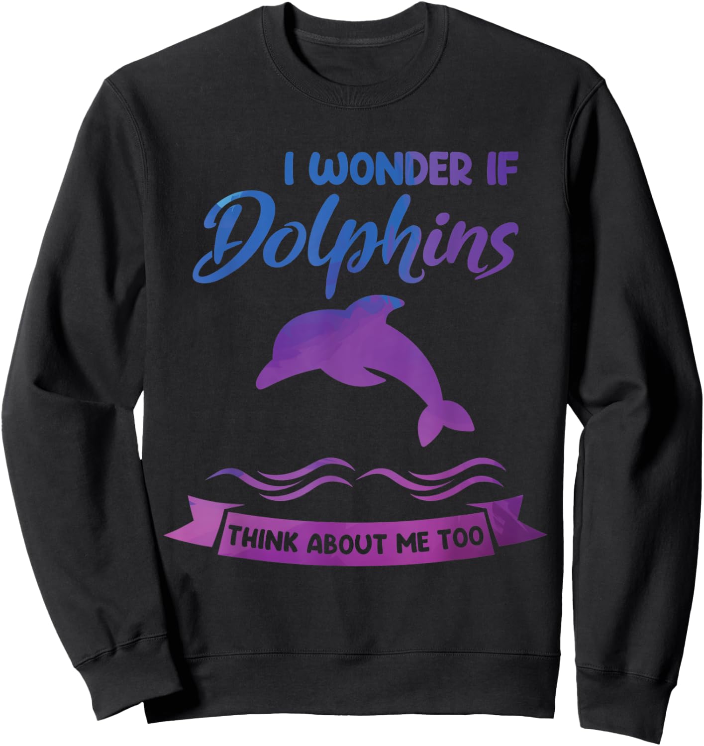 I wonder if Dolphins think about me too Dolphin Sweatshirt - Sweatshirt | Black