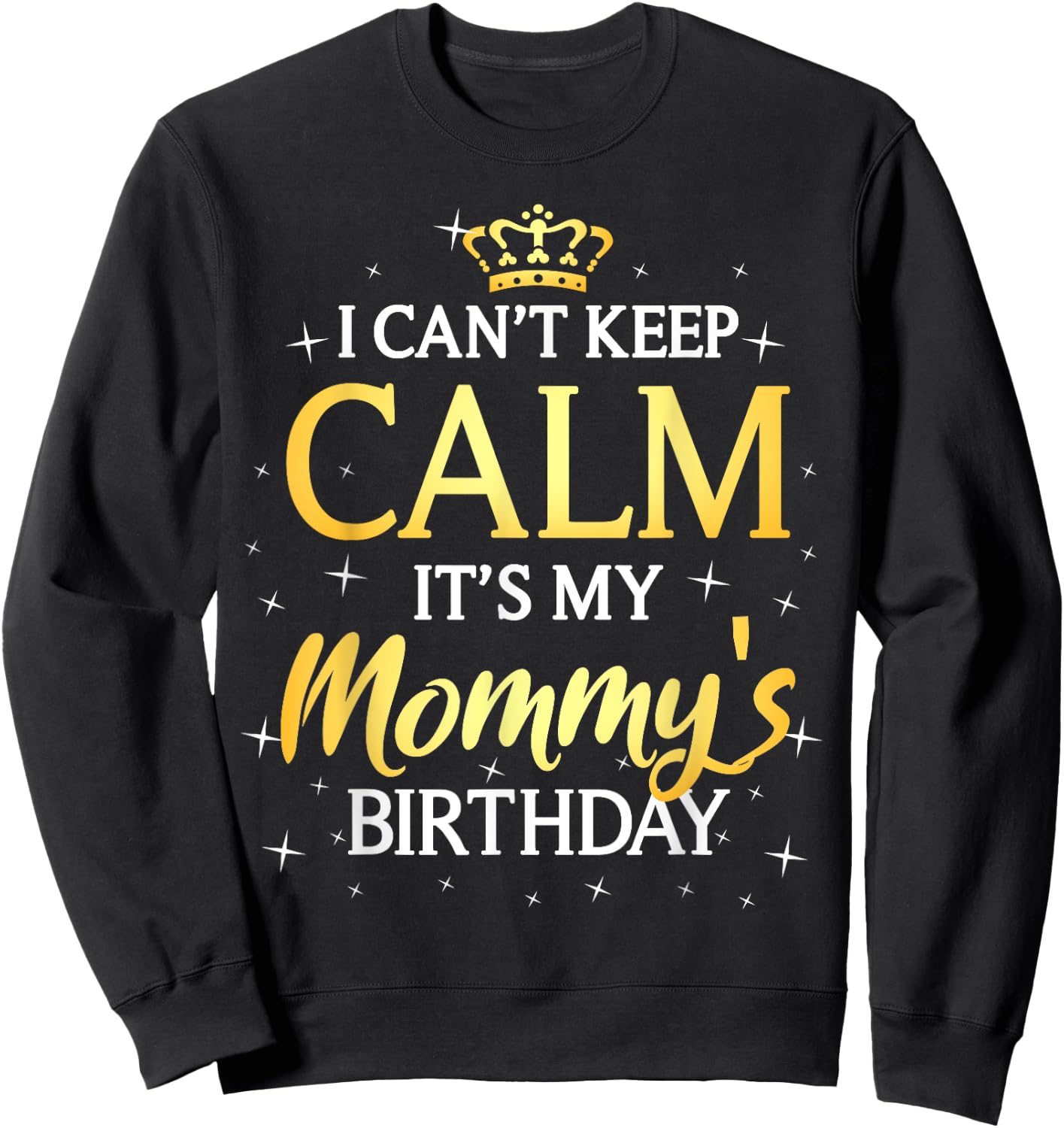I Can't Keep Calm It's My Mommy Birthday Gift Bday Party Sweatshirt - Sweatshirt | Black