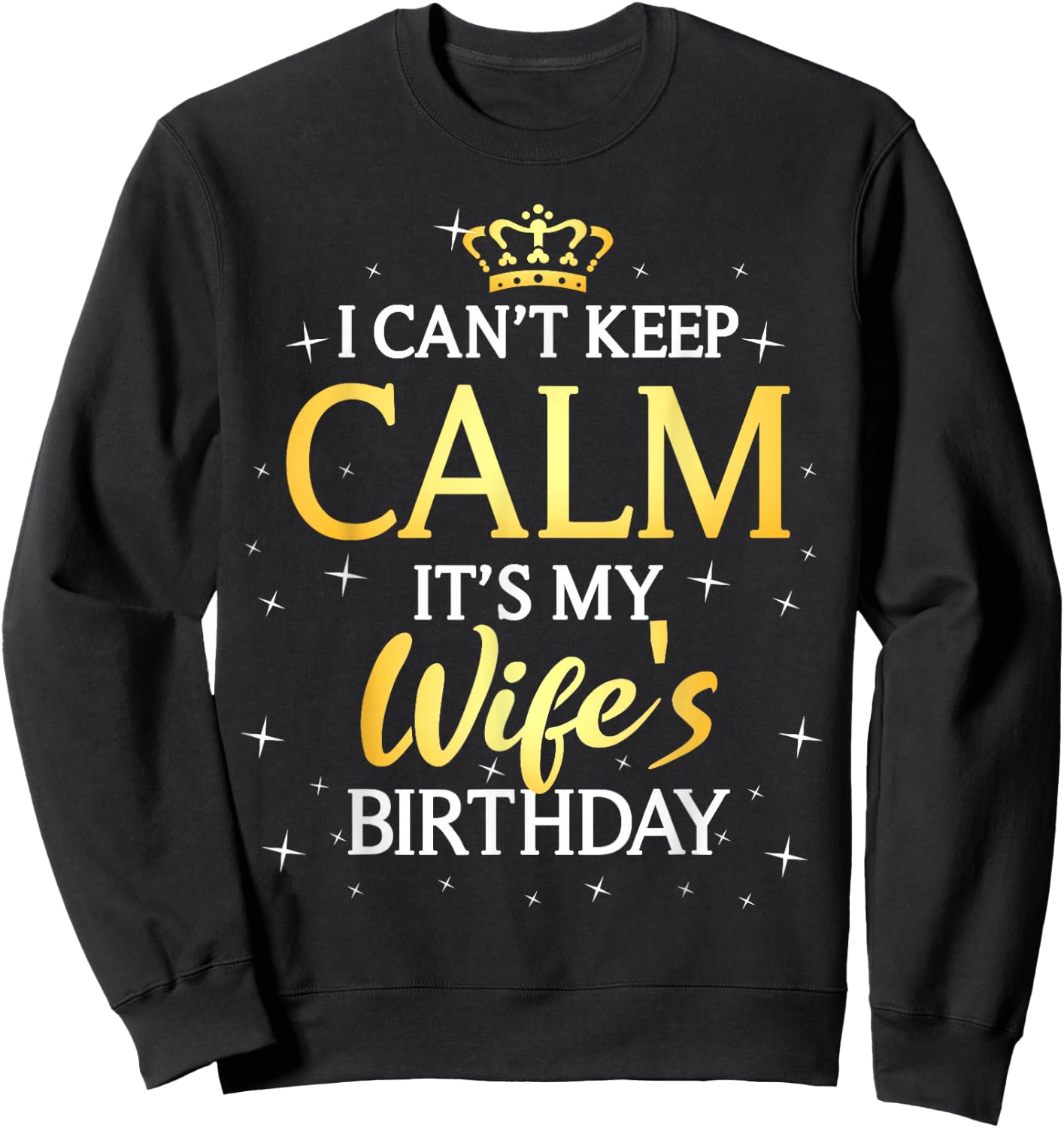 I Can't Keep Calm It's My Wife Birthday Gift Bday Party Sweatshirt - Sweatshirt | Black