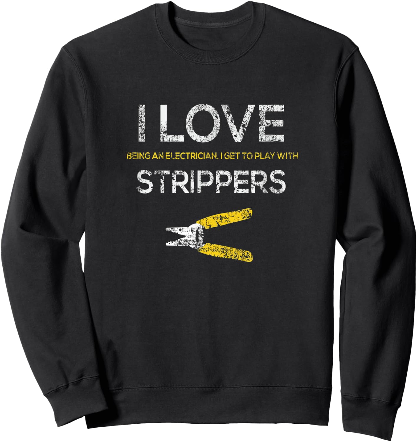 Funny Distressed Electrician I Love Strippers wire stripper Sweatshirt - Sweatshirt | Black